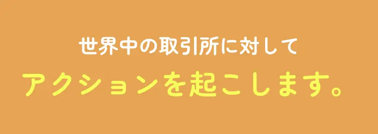世界中の取引所に対してアクションを起こします。